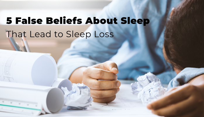 5 False Beliefs that Lead to Sleep Loss