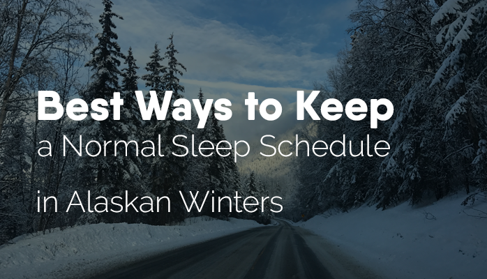 Best ways to keep a normal sleep schedule in Alaskan winters - Anchorage Sleep Center blog