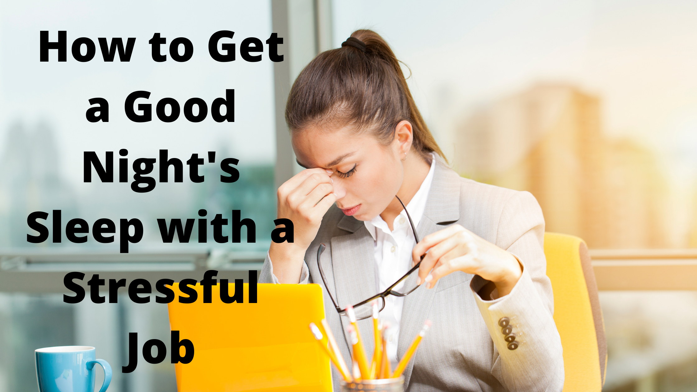 How to Get a Good Nights Sleep with a Stressful Job