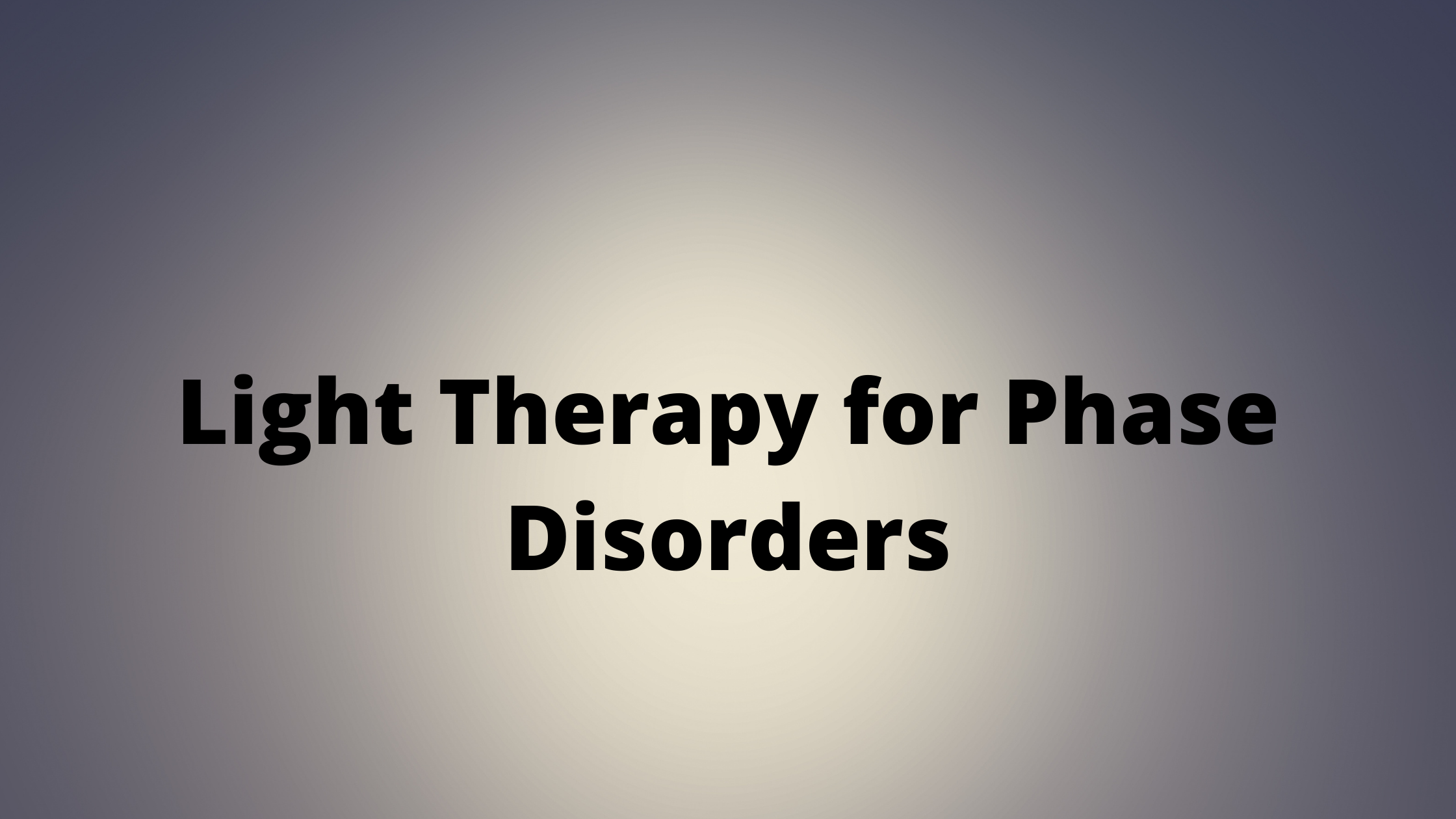 Light Therapy for Phase Disorders