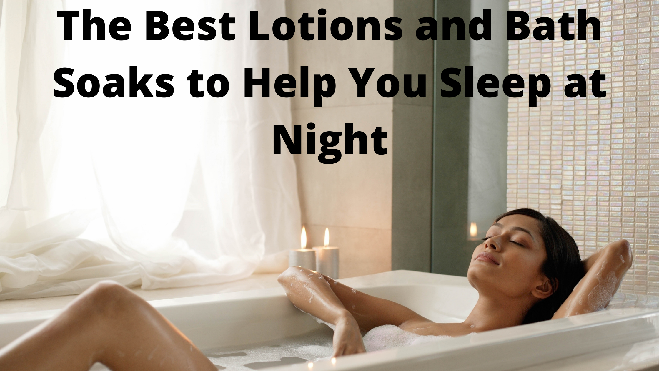 The Best Lotions and Bath Soaks to Help You Sleep at Night