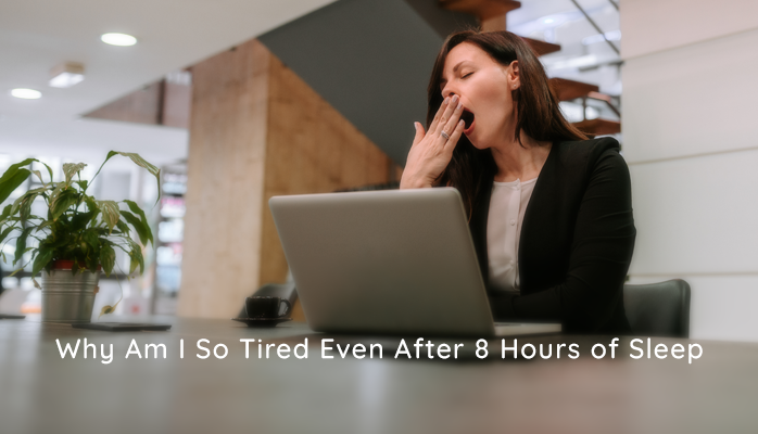 Why Am I So Tired Even After 8 Hours of Sleep?